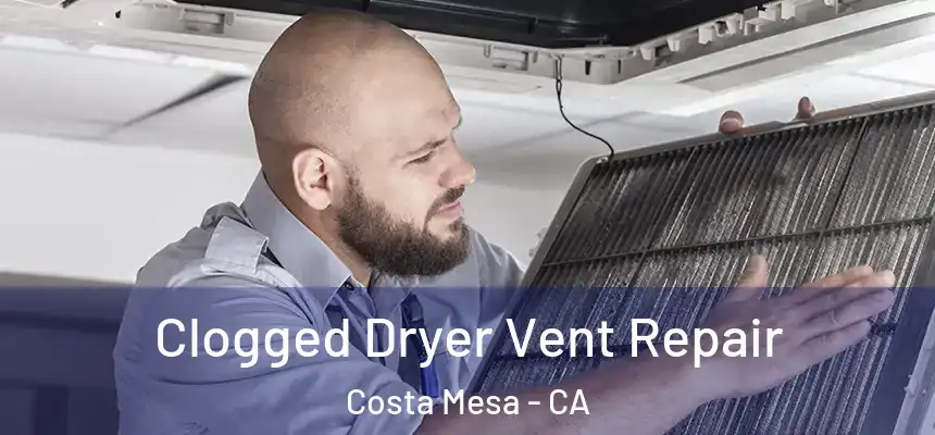  Clogged Dryer Vent Repair Costa Mesa - CA