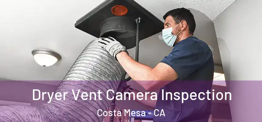  Dryer Vent Camera Inspection Costa Mesa - CA