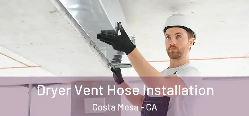  Dryer Vent Hose Installation Costa Mesa - CA