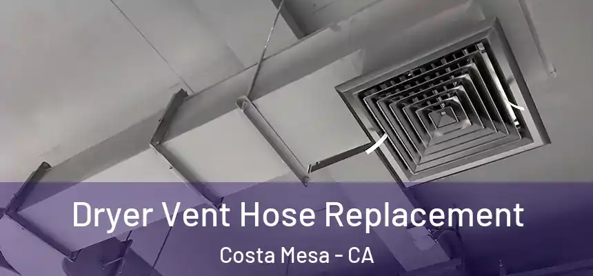  Dryer Vent Hose Replacement Costa Mesa - CA