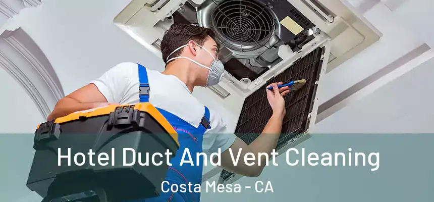  Hotel Duct And Vent Cleaning Costa Mesa - CA