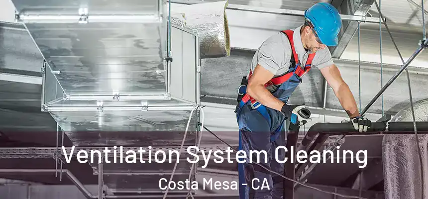  Ventilation System Cleaning Costa Mesa - CA